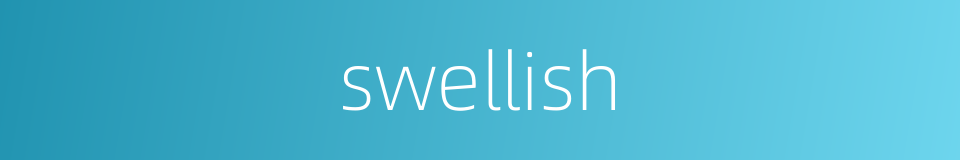 swellish的同义词