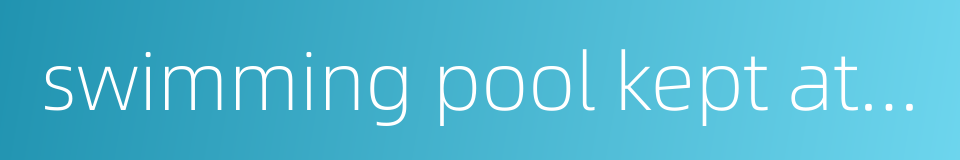 swimming pool kept at constant temperatures的同义词