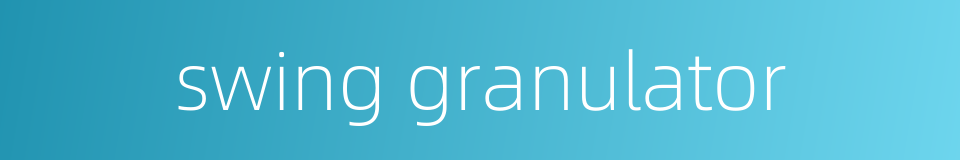 swing granulator的同义词