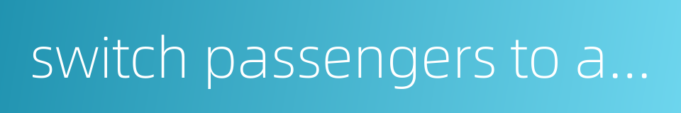 switch passengers to another aircraft的同义词