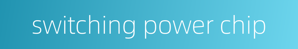 switching power chip的同义词