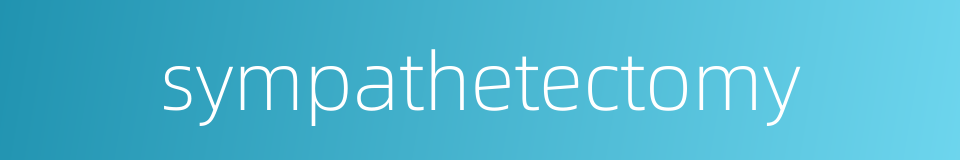 sympathetectomy的同义词