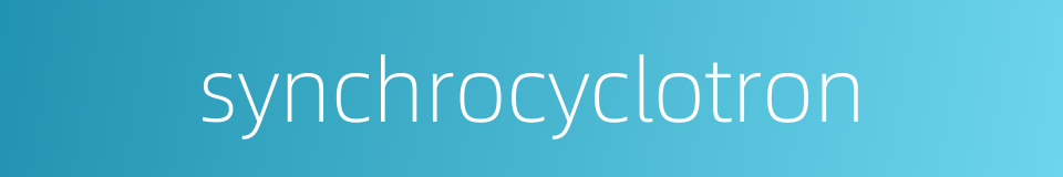 synchrocyclotron的同义词