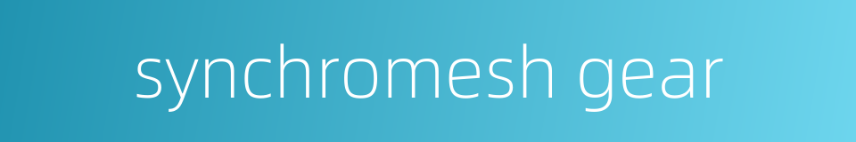 synchromesh gear的同义词