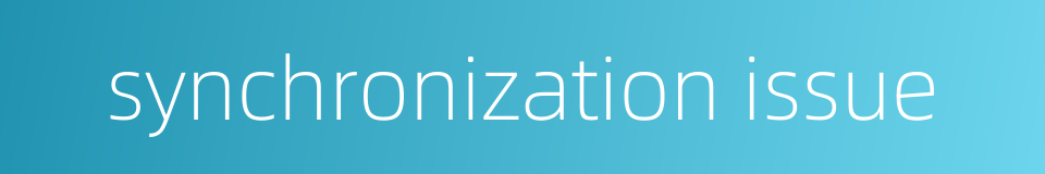synchronization issue的同义词