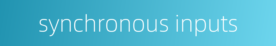 synchronous inputs的同义词