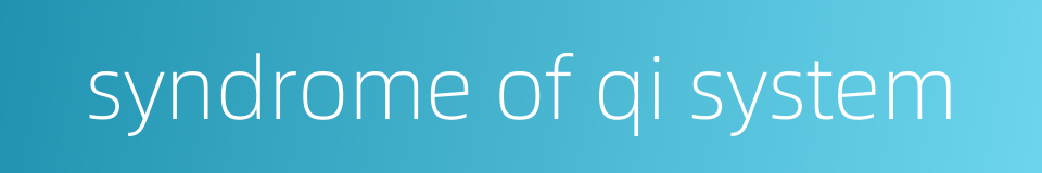 syndrome of qi system的同义词