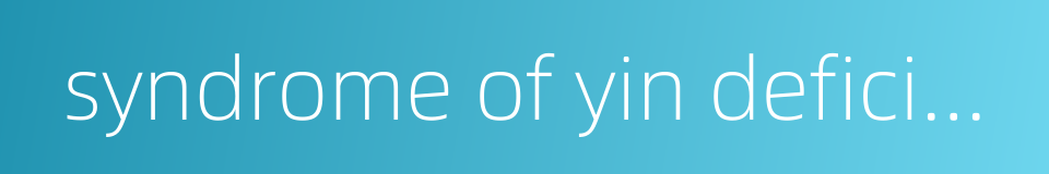 syndrome of yin deficiency and blood heat的同义词