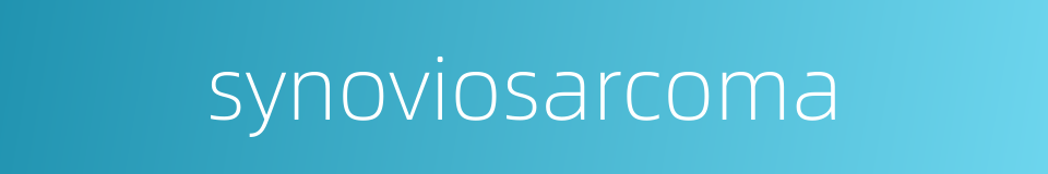 synoviosarcoma的同义词