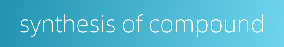 synthesis of compound的同义词