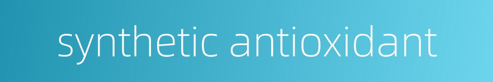 synthetic antioxidant的同义词