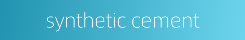 synthetic cement的同义词