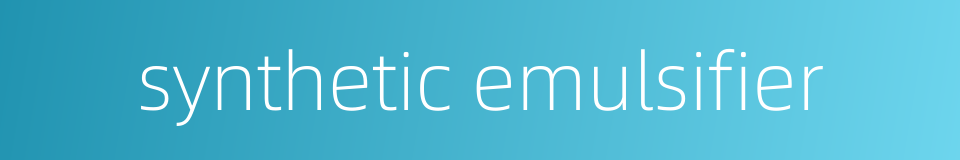 synthetic emulsifier的同义词