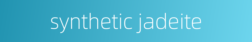 synthetic jadeite的同义词