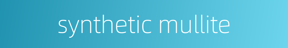 synthetic mullite的同义词