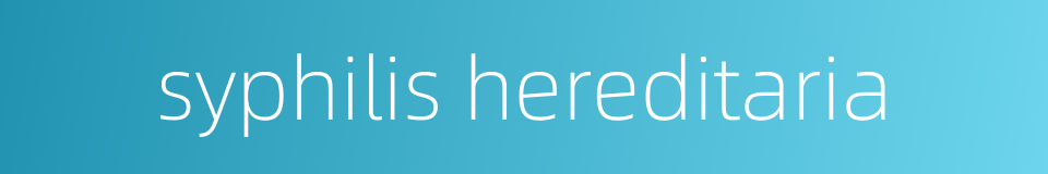 syphilis hereditaria的同义词