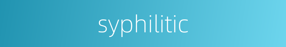 syphilitic的同义词
