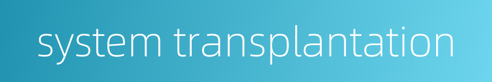 system transplantation的同义词