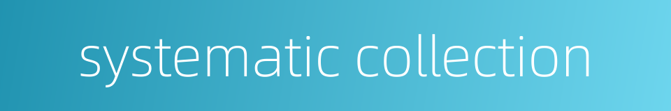 systematic collection的同义词