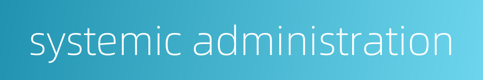 systemic administration的同义词