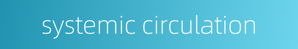 systemic circulation的同义词