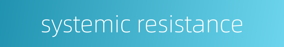 systemic resistance的同义词