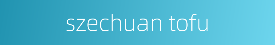 szechuan tofu的同义词