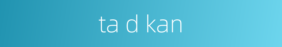 ta d kan的同义词