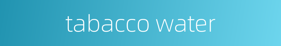 tabacco water的同义词