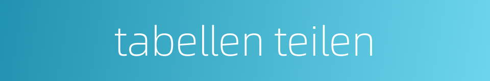 tabellen teilen的同义词