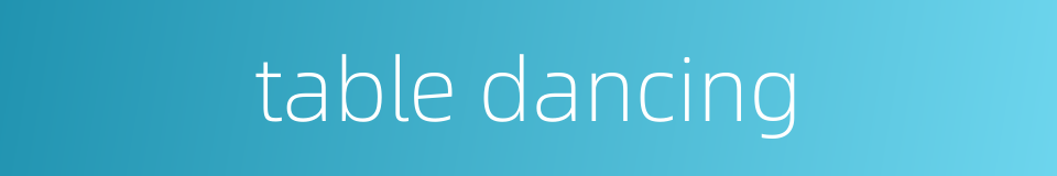 table dancing的同义词
