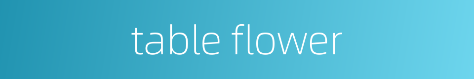 table flower的同义词
