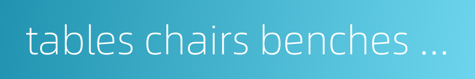 tables chairs benches stools - furniture的同义词