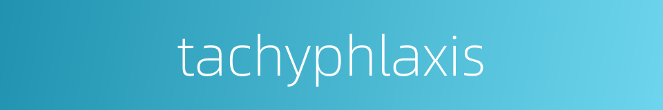 tachyphlaxis的同义词