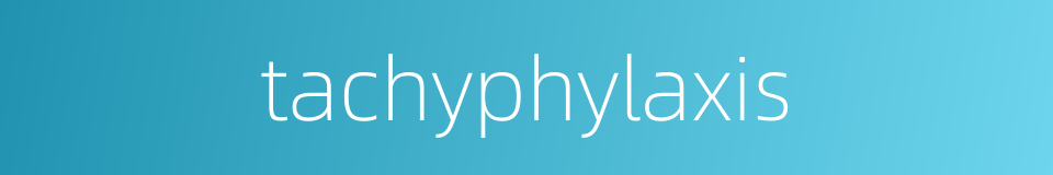 tachyphylaxis的同义词