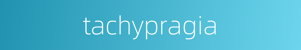 tachypragia的同义词