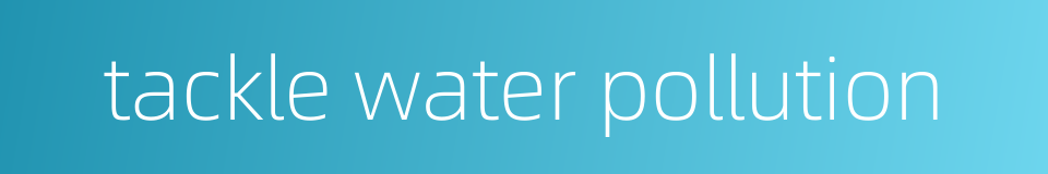 tackle water pollution的同义词