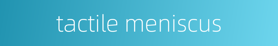 tactile meniscus的同义词