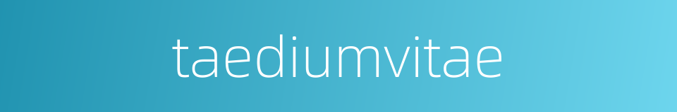 taediumvitae的同义词