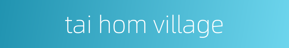 tai hom village的同义词