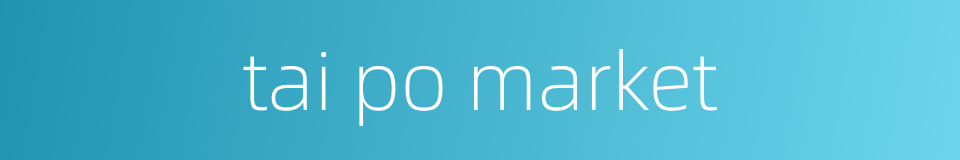 tai po market的同义词