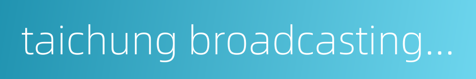 taichung broadcasting bureau的同义词