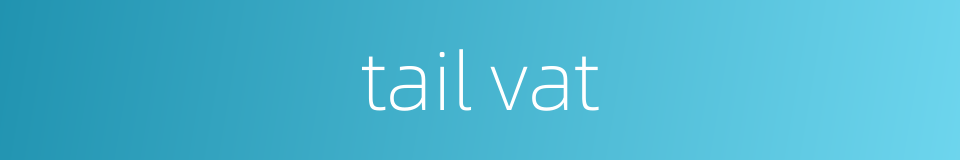 tail vat的同义词