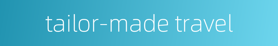 tailor-made travel的同义词