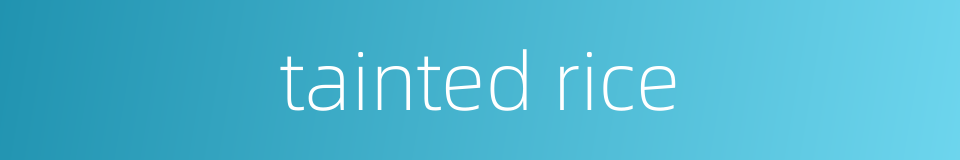 tainted rice的同义词