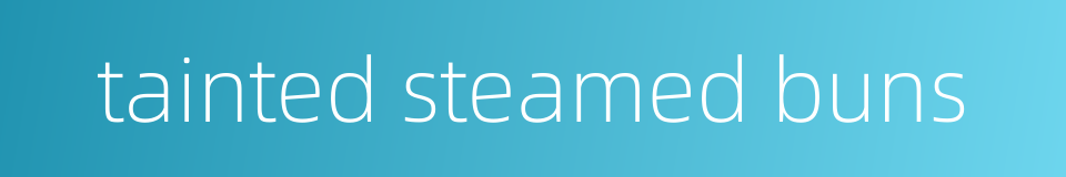 tainted steamed buns的同义词