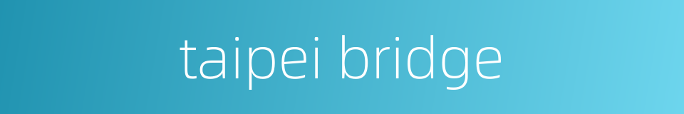 taipei bridge的同义词