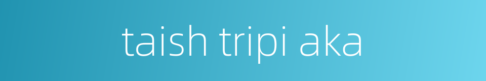 taish tripi aka的同义词