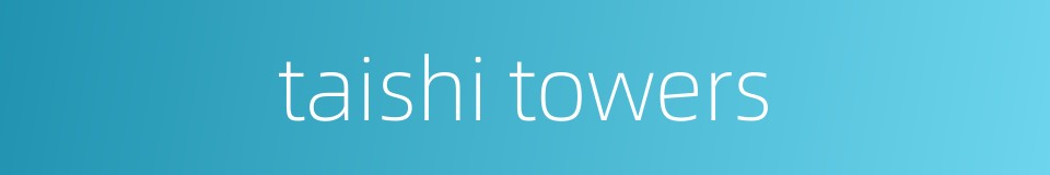 taishi towers的同义词