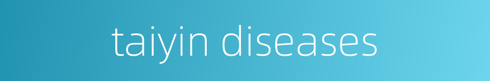 taiyin diseases的同义词